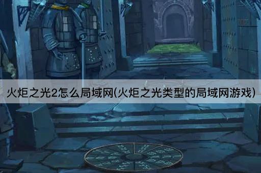 火炬之光2怎么局域网(火炬之光类型的局域网游戏)