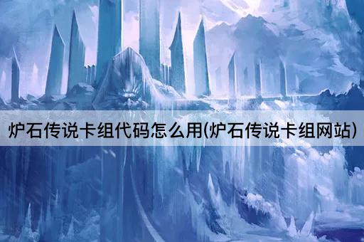 炉石传说卡组代码怎么用(炉石传说卡组网站)