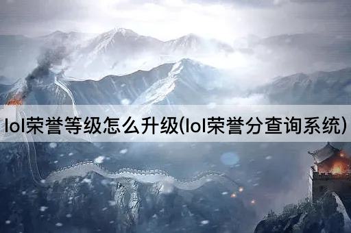 lol荣誉等级怎么升级(lol荣誉分查询系统)