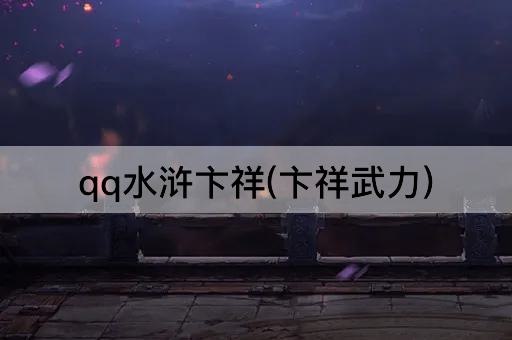 QQ水浒卞祥：武力全解析