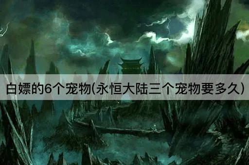 白嫖的6个宠物(永恒大陆三宠养成时长)