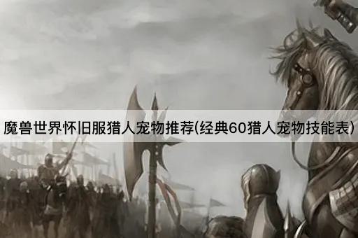 魔兽世界怀旧服猎人宠物推荐(经典60级猎人宠物技能一览)