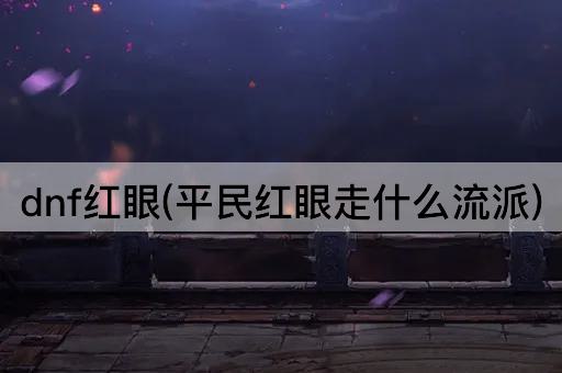 dnf红眼(平民红眼选择何种流派)