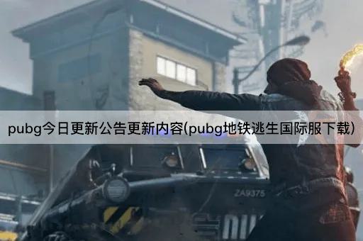 pubg今日更新公告更新内容(pubg地铁逃生国际服下载)