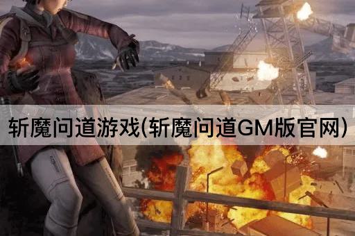 斩魔问道游戏(斩魔问道GM版官网)
