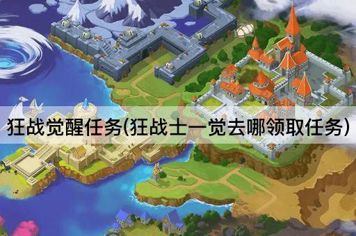 狂战觉醒任务(狂战士一觉去哪领取任务)