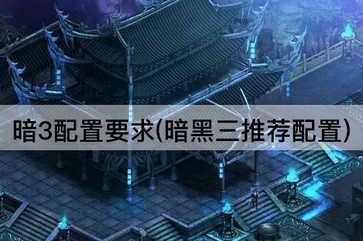 暗3配置要求(暗黑三推荐配置)