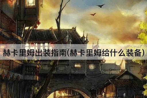 赫卡里姆出装指南(赫卡里姆给什么装备)