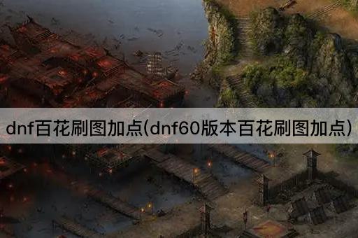 dnf百花刷图加点(dnf60版本百花刷图加点)