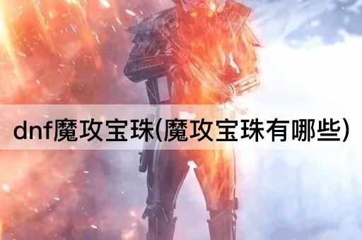 dnf魔攻宝珠(魔攻宝珠有哪些)
