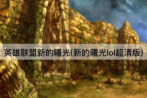 英雄联盟新的曙光(新的曙光lol超清版)