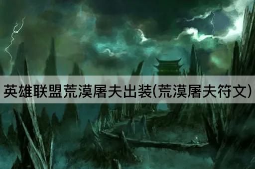 英雄联盟荒漠屠夫出装(荒漠屠夫符文)