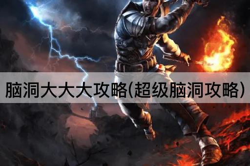 脑洞大大大攻略(超级脑洞攻略)