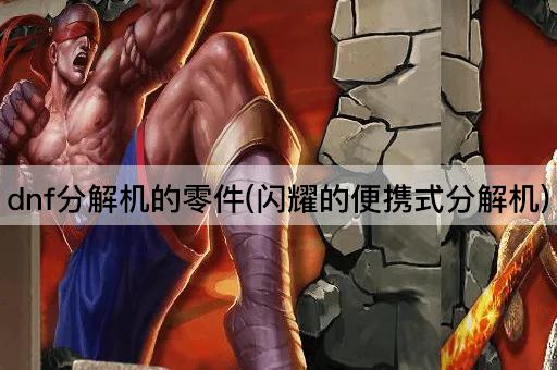 dnf分解机的零件(闪耀的便携式分解机)