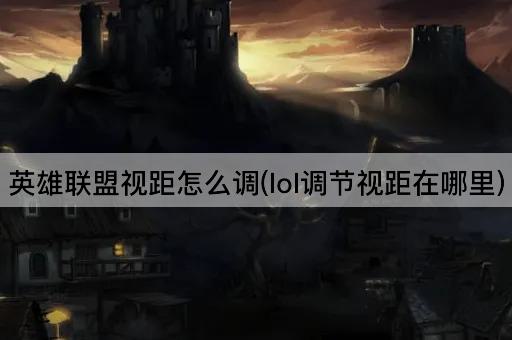 英雄联盟视距怎么调(lol调节视距在哪里)