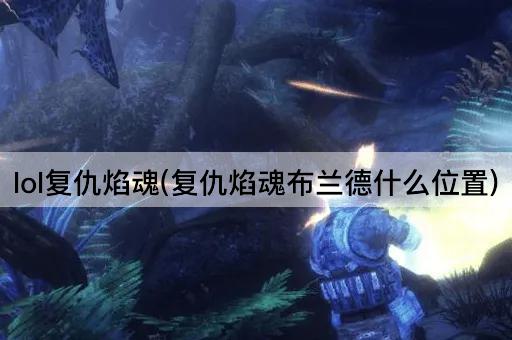 lol复仇焰魂(复仇焰魂布兰德什么位置)