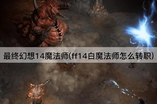 最终幻想14魔法师(ff14白魔法师怎么转职)
