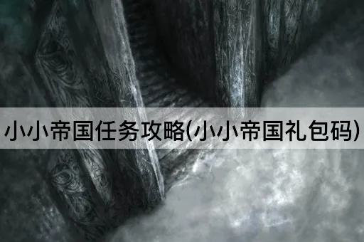 小小帝国任务攻略(小小帝国礼包码)