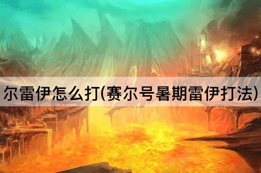 尔雷伊怎么打(赛尔号暑期雷伊打法)