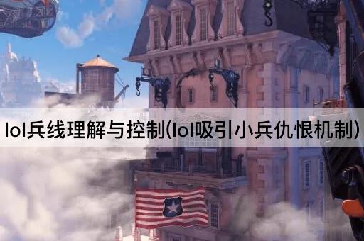 lol兵线理解与控制(lol吸引小兵仇恨机制)