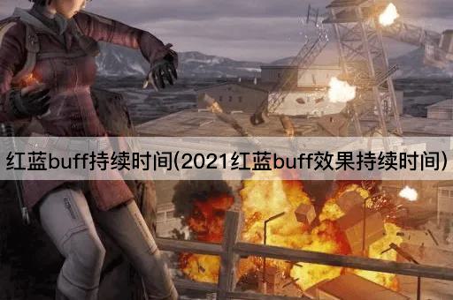 红蓝buff持续时间(2021红蓝buff效果持续时间)