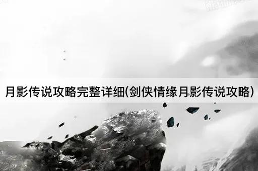 月影传说攻略完整详细(剑侠情缘月影传说攻略)