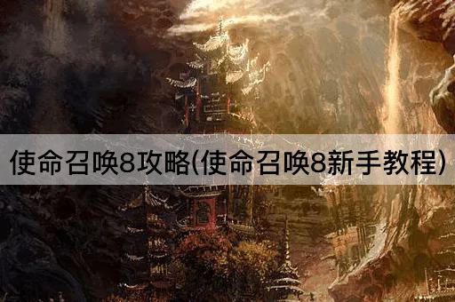 使命召唤8攻略(使命召唤8新手教程)