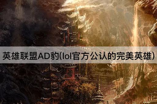 英雄联盟AD豹(lol官方公认的完美英雄)