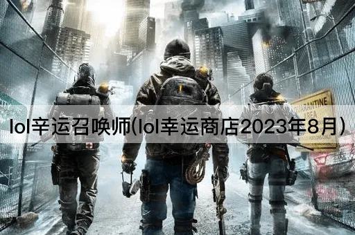 lol辛运召唤师(lol幸运商店2023年8月)