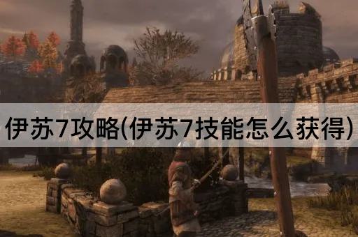 伊苏7攻略(伊苏7技能怎么获得)