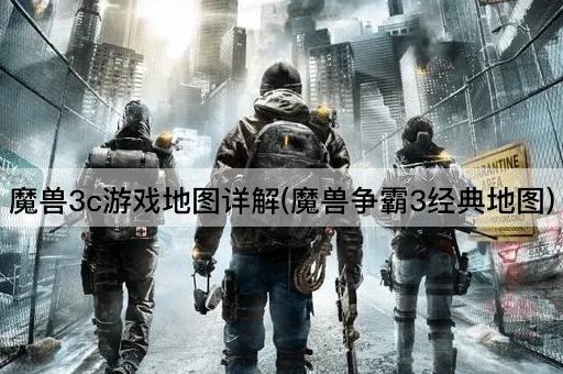 魔兽3c游戏地图详解(魔兽争霸3经典地图)