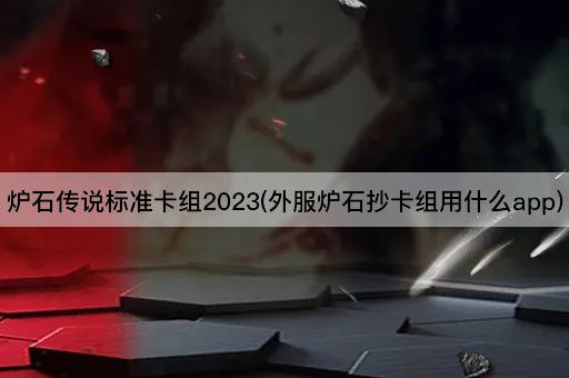 炉石传说标准卡组2023(外服炉石抄卡组用什么app)