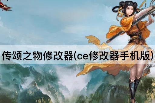 传颂之物修改器(ce修改器手机版)
