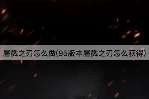 屠戮之刃怎么做(95版本屠戮之刃怎么获得)