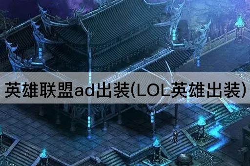 英雄联盟ad出装(LOL英雄出装)