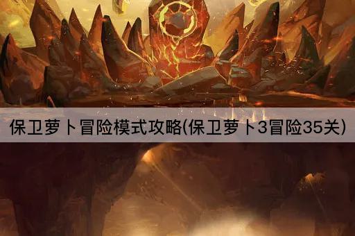 保卫萝卜冒险模式攻略(保卫萝卜3冒险35关)