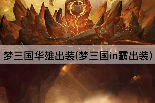 梦三国华雄出装(梦三国in霸出装)