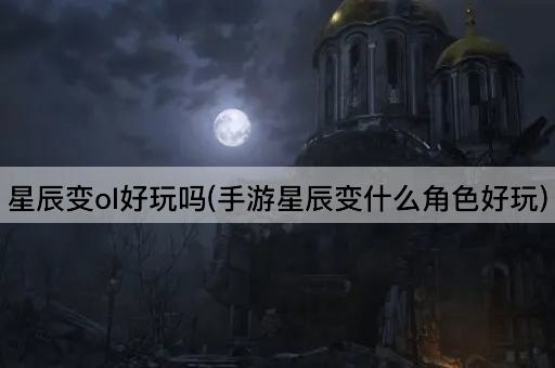 星辰变ol好玩吗(手游星辰变什么角色好玩)