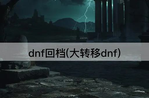 dnf回档(大转移dnf)