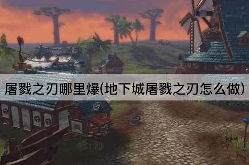 屠戮之刃哪里爆(地下城屠戮之刃怎么做)