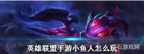 lol手游小鱼人连招技巧(英雄联盟手游潮汐海灵连招)
