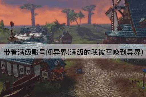 带着满级账号闯异界(满级的我被召唤到异界)