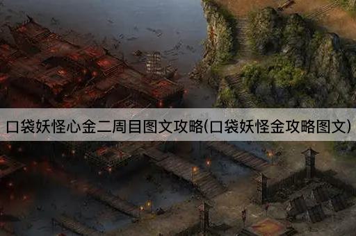 口袋妖怪心金二周目图文攻略(口袋妖怪金攻略图文)