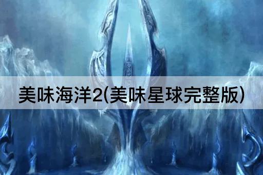 美味海洋2(美味星球完整版)