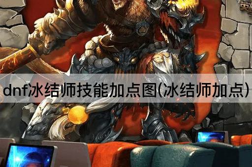 dnf冰结师技能加点图(冰结师加点)